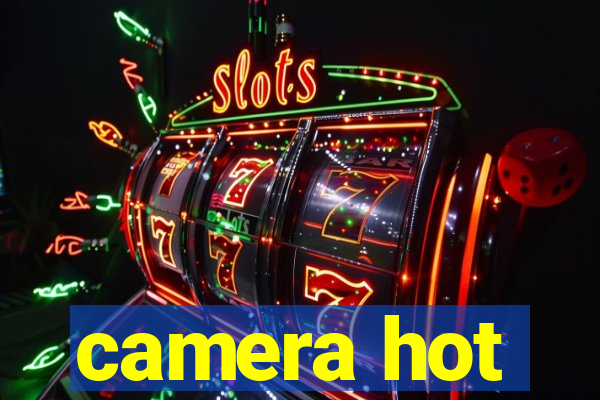 camera hot